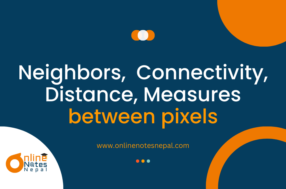Neighbors,  Connectivity, Distance, Measures between pixels